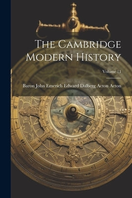 The Cambridge Modern History; Volume 11 by Baron John Emerich Edward Dalberg Acton