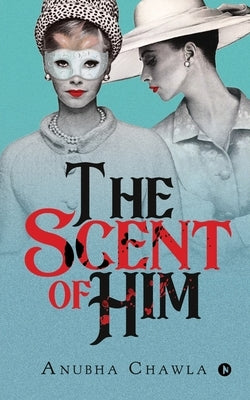 The Scent of Him by Anubha Chawla