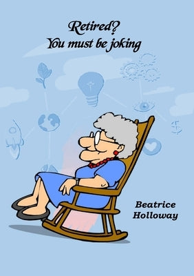 Retired! You Must Be Joking by Holloway, Beatrice