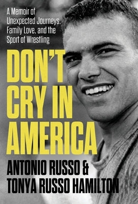 Don't Cry in America: A Memoir of Unexpected Journeys, Family Love, and the Sport of Wrestling by Russo, Antonio