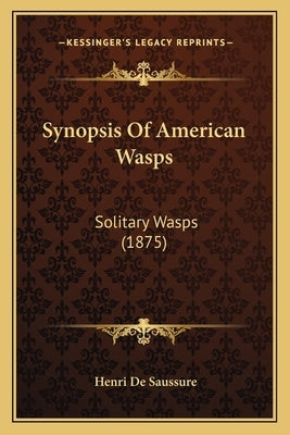 Synopsis Of American Wasps: Solitary Wasps (1875) by de Saussure, Henri