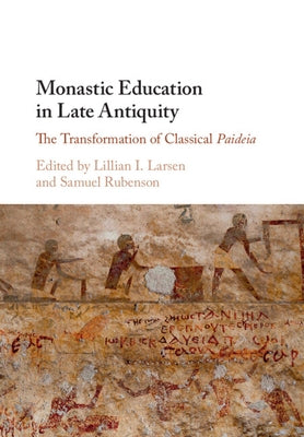 Monastic Education in Late Antiquity: The Transformation of Classical Paideia by Larsen, Lillian I.
