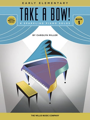 Take a Bow! Book 1: 8 Sparkling Piano Solos: Early Elementary by Miller, Carolyn