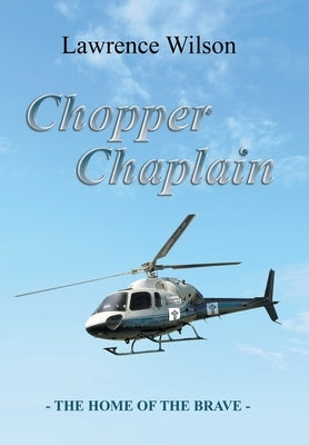 Chopper Chaplain: The Home of the Brave by Wilson, Lawrence