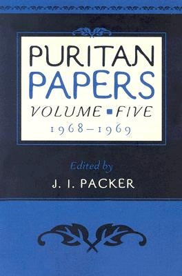 Puritan Papers: Vol. 5, 1968-1969 by Packer, J. I.