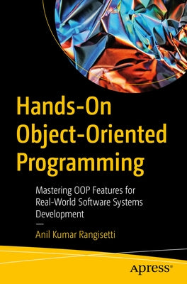 Hands-On Object-Oriented Programming: Mastering Oop Features for Real-World Software Systems Development by Rangisetti, Anil Kumar