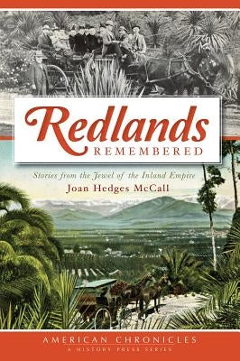 Redlands Remembered: Stories from the Jewel of the Inland Empire by McCall, Joan Hedges