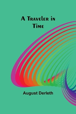 A Traveler in Time by Derleth, August