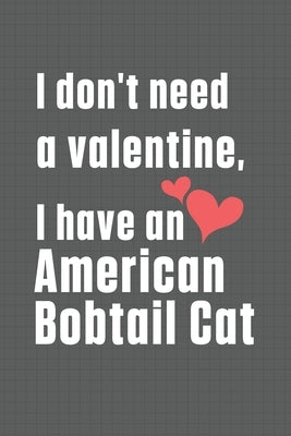 I don't need a valentine, I have a American Bobtail Cat: For American Bobtail Cat Fans by Publications, Bigtime