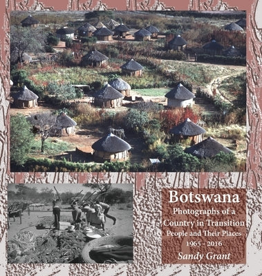 Botswana: Photographs of a Country in Transition; People and Their Places 1965 - 2016 by Grant, Sandy