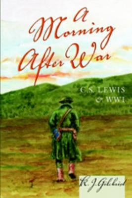 A Morning After War: C. S. Lewis and Wwi by Gilchrist, K. J.