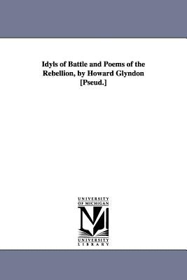 Idyls of Battle and Poems of the Rebellion, by Howard Glyndon [Pseud.] by Searing, Laura Catherine (Redden)