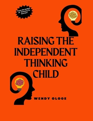 Raising the Independent Thinking Child by Ologe, Wendy