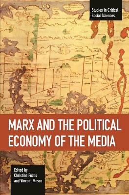 Marx and the Political Economy of the Media by Fuchs, Christian