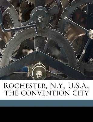 Rochester, N.Y., U.S.A., the Convention City by Rochester Chamber of Commerce