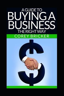 A Guide to Buying a Business the Right Way by Bricker, Alex