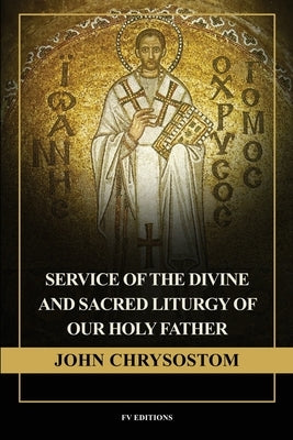 Service of the Divine and Sacred Liturgy of our Holy Father John Chrysostom: Easy-to-Read Layout by Chrysostom, John