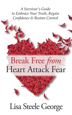Break Free from Heart Attack Fear by George, Lisa Steele