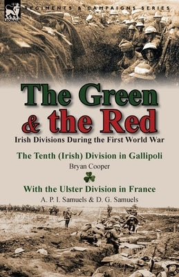 The Green & the Red: Irish Divisions During the First World War-The Tenth (Irish) Division in Gallipoli by Bryan Cooper & with the Ulster D by Cooper, Bryan