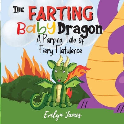 The Farting Baby Dragon: A Parping Tale of Fiery Flatulence by James, Evelyn