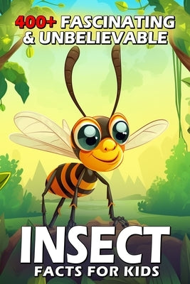 400+ Fascinating & Unbelievable Insect Facts for Kids: Explore Tiny Superheroes, Weird Behaviors & Fascinating Adaptations! (The Ultimate Bug Adventur by Almanza, Eliana