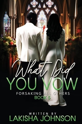 Forsaking All Others: What Did You Vow? by Johnson, Lakisha