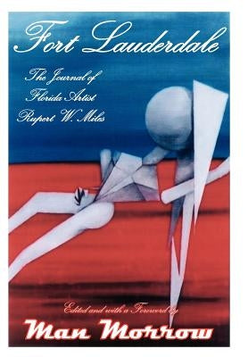 Fort Lauderdale: The Journal of Florida Artist Rupert W. Miles by Morrow, Man