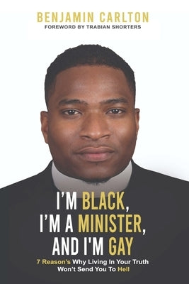 I'm Black, I'm a Minister, and I'm Gay by Carlton, Benjamin
