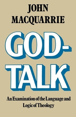 God-Talk: An Examination of the Language and Logic of Theology by MacQuarrie, John