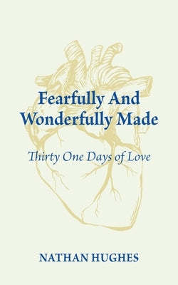 Fearfully And Wonderfully Made: Thirty One Days of Love by Hughes, Nathan