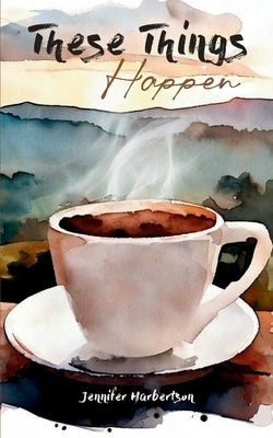 These Things Happen by Harbertson, Jennifer