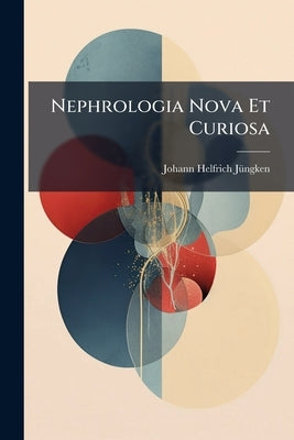 Nephrologia Nova Et Curiosa by Jüngken, Johann Helfrich