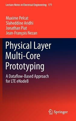 Physical Layer Multi-Core Prototyping: A Dataflow-Based Approach for Lte Enodeb by Pelcat, Maxime