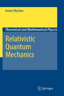 Relativistic Quantum Mechanics by Wachter, Armin