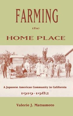 Farming the Home Place: A Japanese Community in California, 1919-1982 by Matsumoto, Valerie J.