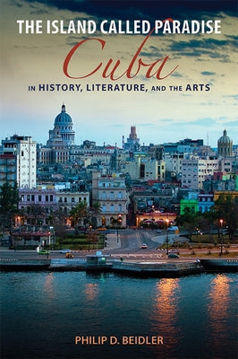 The Island Called Paradise: Cuba in History, Literature, and the Arts by Beidler, Philip D.