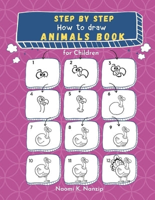 Step by step: How to draw Animals Book for Children: Large drawing book of animals such as Cats, Dogs, Chickens, Dinosaurs/Dragons, by Nanzip, Naomi K.