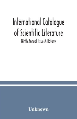 International catalogue of scientific literature; Ninth Annual Issue M Botany by Unknown