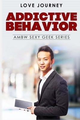 Addictive Behavior: AMBW Sexy Geek Series by Journey, Love
