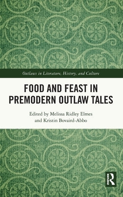 Food and Feast in Premodern Outlaw Tales by Ridley Elmes, Melissa
