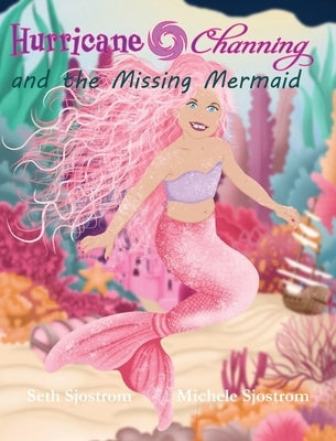 Hurricane Channing and the Missing Mermaid by Sjostrom, Seth