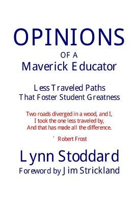 OPINIONS of a Maverick Educator: Less Traveled Paths that Foster Student Greatness by Stoddard, Lynn