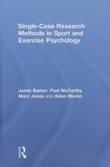 Single-Case Research Methods in Sport and Exercise Psychology by Barker, Jamie