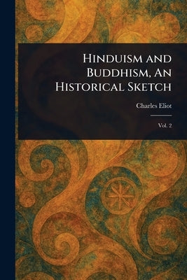 Hinduism and Buddhism, An Historical Sketch by Eliot, Charles