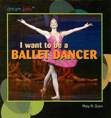 I Want to Be a Ballet Dancer by Dunn, Mary R.