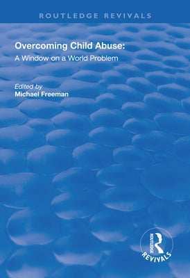 Overcoming Child Abuse: A Window on a World Problem by Freeman, Michael