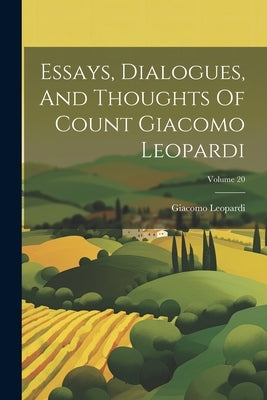 Essays, Dialogues, And Thoughts Of Count Giacomo Leopardi; Volume 20 by Leopardi, Giacomo