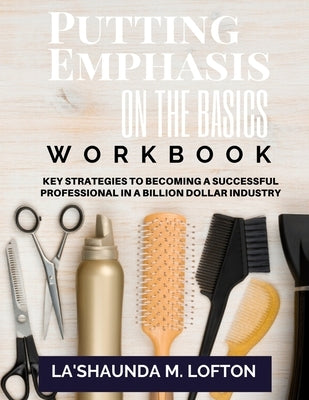 Putting Emphasis On The Basics Workbook: Key Strategies to Becoming a Successful Professional in a Billion Dollar Industry by Lofton, La'shaunda M.