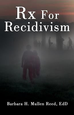 Rx FOR RECIDIVISM by Mullen Reed, Edd Barbara H.