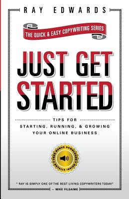 Just Get Started: Tips for Starting, Running, and Growing Your Online Business by Edwards, Ray